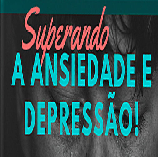 Superando a ANSIEDADE e DEPRESSAO  